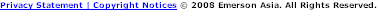 Privacy Statement | Copyright Notices © 2008 Emerson Asia. All Rights Reserved.
