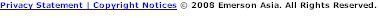Privacy Statement | Copyright Notices © 2008 Emerson Asia. All Rights Reserved.
