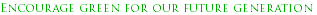 Encourage green for our future generation
